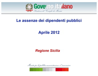Le assenze dei dipendenti pubblici


           Aprile 2012



         Regione Sicilia
 