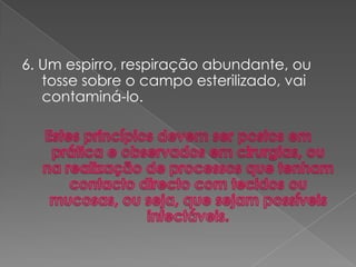 6. Um espirro, respiração abundante, ou
tosse sobre o campo esterilizado, vai
contaminá-lo.
 