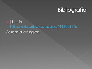  [1] – in
Http://pt.scribd.com/doc/44608115/
Assepsia-cirurgica
 