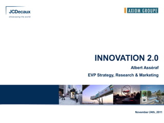 INNOVATION 2.0
                    Albert Asséraf
EVP Strategy, Research & Marketing




                      November 24th, 2011
 