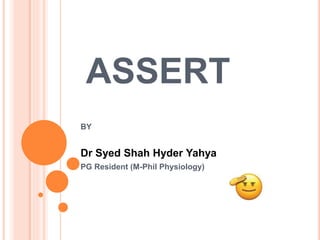 ASSERT
BY
Dr Syed Shah Hyder Yahya
PG Resident (M-Phil Physiology)
 