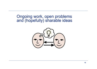 Ongoing work, open problems
and (hopefully) sharable ideas




                                 10
 