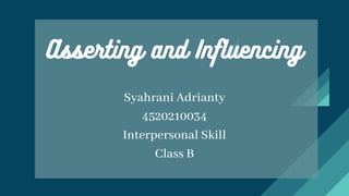 Syahrani Adrianty
4520210034
Interpersonal Skill
Class B
Asserting and Influencing
 