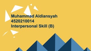 Muhammad Aldiansyah
4520210014
Interpersonal Skill (B)
 