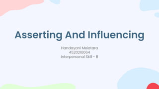 Handayani Meiatara
4520210064
Interpersonal Skill - B
Asserting And Influencing
 