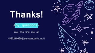 You can find me at:
4520210060@univpancasila.ac.id
Any questions?
Thanks!
 