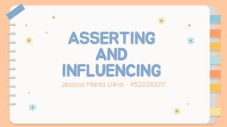 ASSERTING
AND
INFLUENCING
Jessica Marta Ulina - 4520210017
 