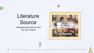 14
Literature
Source
Interpersonal skills at work
By John Hayes
 