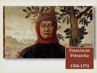 
Franciscus
Petrarcha
1304-1374
 
