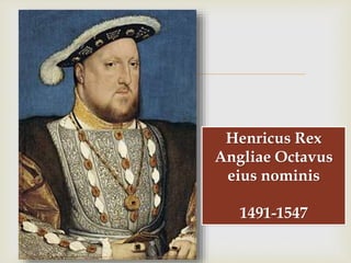 
Henricus Rex
Angliae Octavus
eius nominis
1491-1547
 