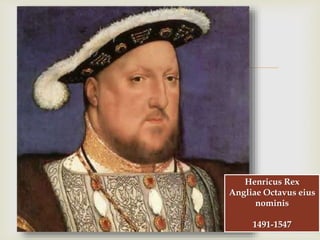 
Henricus Rex
Angliae Octavus eius
nominis
1491-1547
 