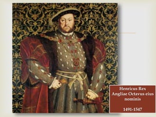 
Henricus Rex
Angliae Octavus eius
nominis
1491-1547
 