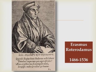 
Erasmus
Roterodamus
1466-1536
 