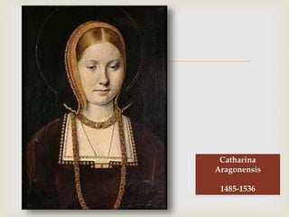 
Catharina
Aragonensis
1485-1536
 