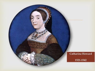 
Catharina Howard
1521-1542
 