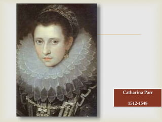 
Catharina Parr
1512-1548
 