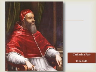 
Catharina Parr
1512-1548
 