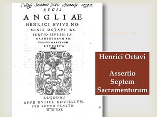 
Henrici Octavi
Assertio
Septem
Sacramentorum
 