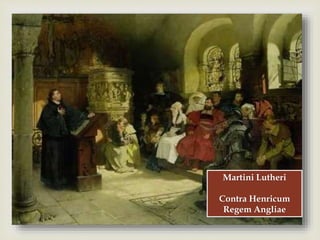 
Martini Lutheri
Contra Henricum
Regem Angliae
 