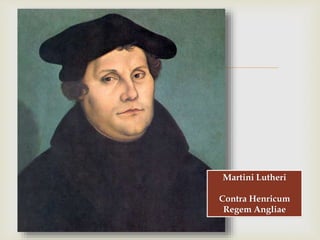 
Martini Lutheri
Contra Henricum
Regem Angliae
 