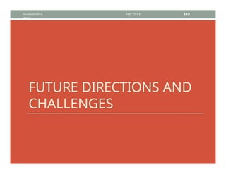 FUTURE DIRECTIONS AND
CHALLENGES
November 4,
2013
HVC2013 110
 