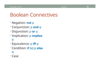 Boolean Connectives
• Negation: not p
• Conjunction: p and q
• Disjunction: p or q
• Implication: p implies
q
• Equivalence: p iff q
• Condition: if (e) p else
q
• Case
November 4, 2013 HVC2013 19
 
