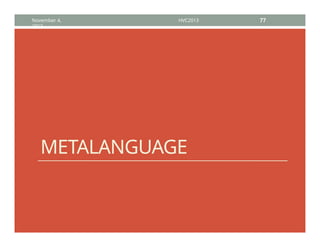 METALANGUAGE
November 4,
2013
HVC2013 77
 