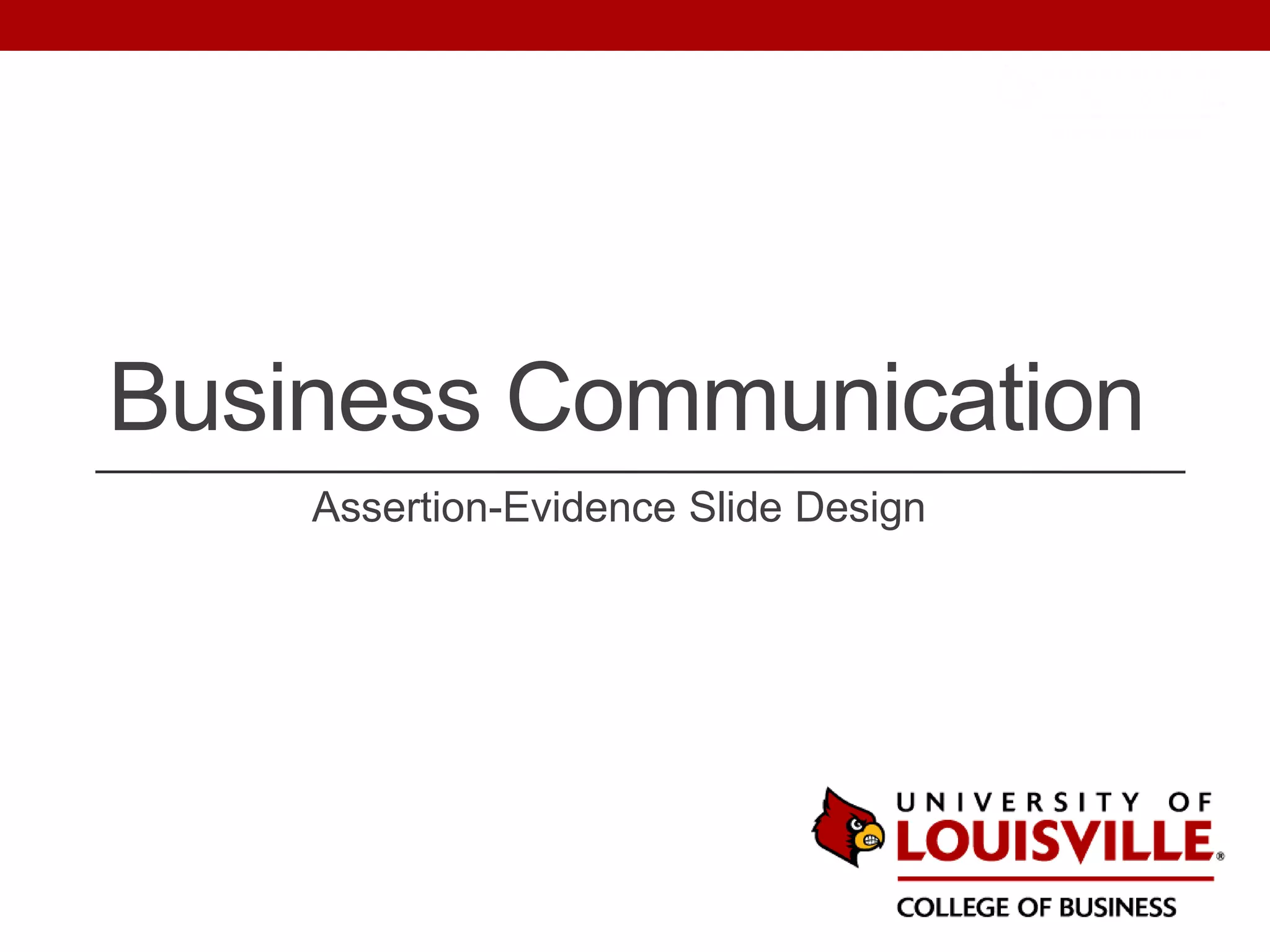 Business Communication
Assertion-Evidence Slide Design
 