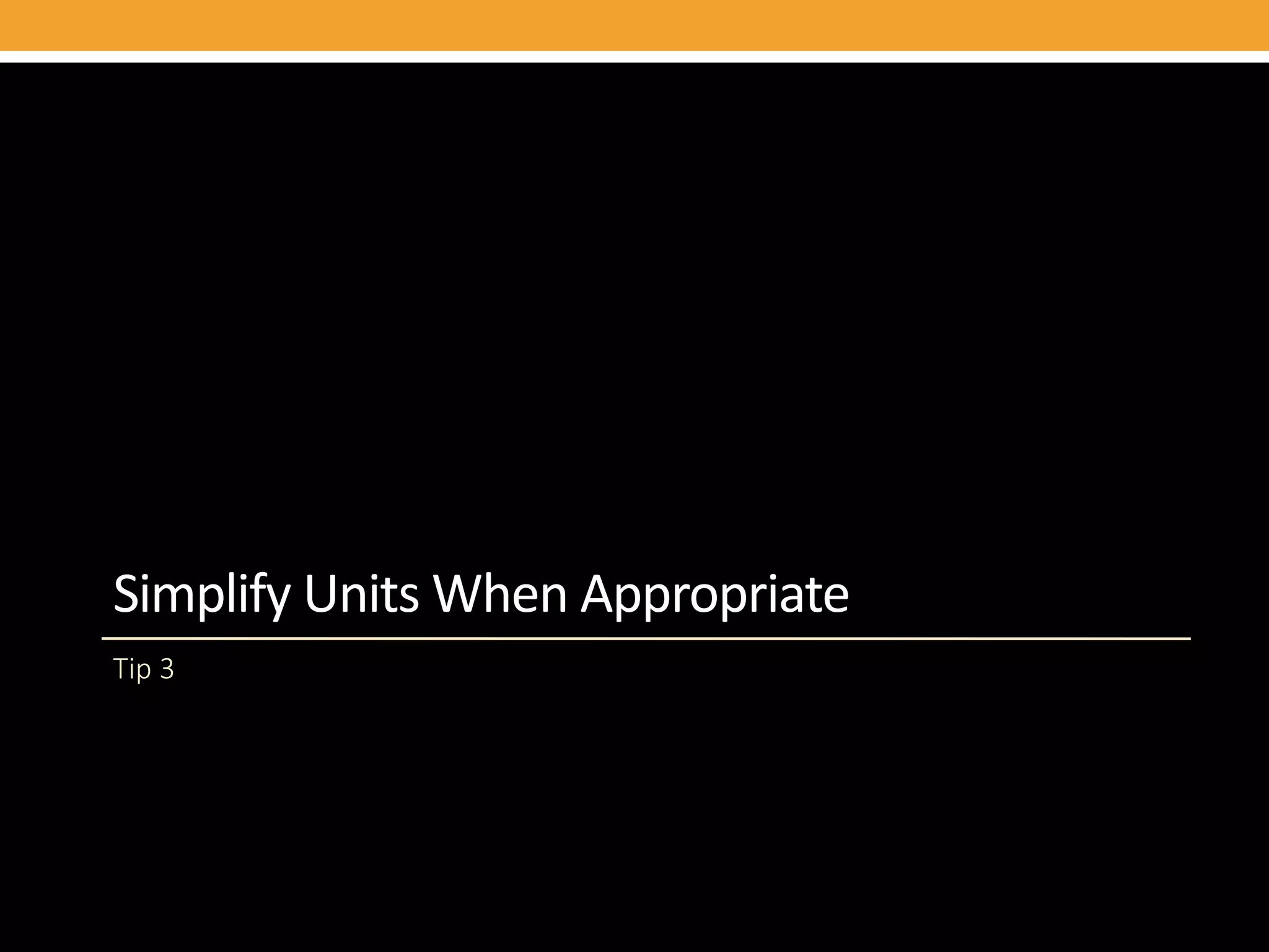 Simplify Units When Appropriate
Tip 3
 