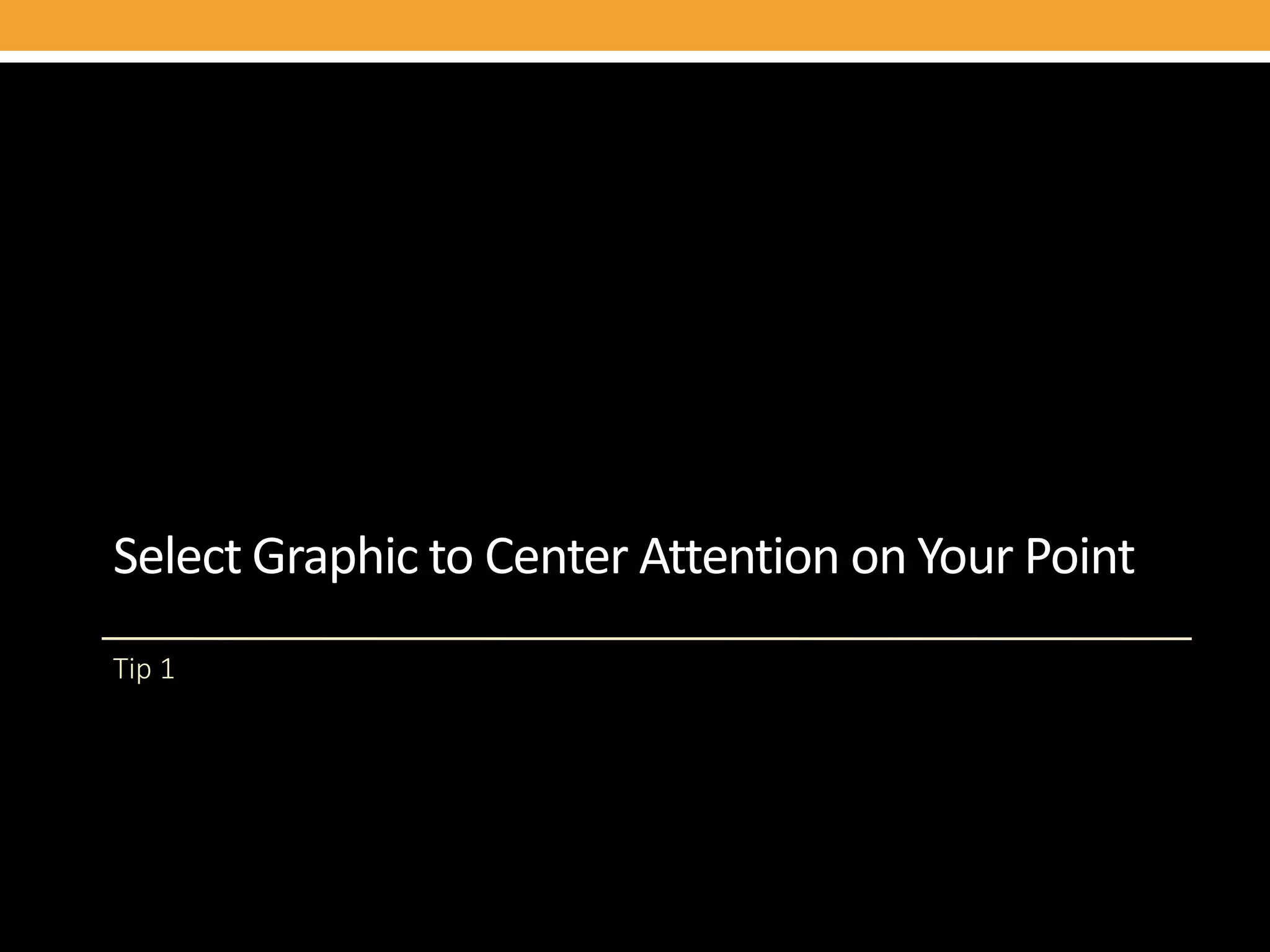 Select Graphic to Center Attention on Your Point
Tip 1
 