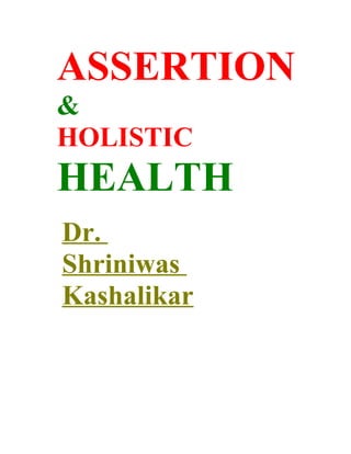 ASSERTION
&
HOLISTIC
HEALTH
Dr.
Shriniwas
Kashalikar
 