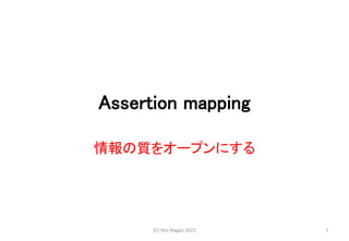Assertion mapping
情報の質をオープンにする
1
(C) Sho Nagao 2022
 