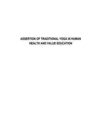 ASSERTION OF TRADITIONAL YOGA IN HUMAN
HEALTH AND VALUE EDUCATION
 