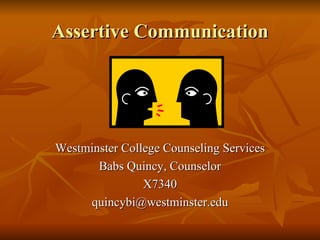 Assertive Communication




Westminster College Counseling Services
       Babs Quincy, Counselor
                X7340
     quincybi@westminster.edu
 