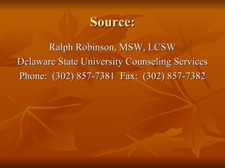 Source:
      Ralph Robinson, MSW, LCSW
Delaware State University Counseling Services
Phone: (302) 857-7381 Fax: (302) 857-7382
 