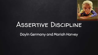 Assertive Discipline
Dayln Germany and Mariah Harvey
 