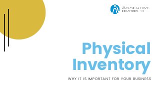 Physical
Inventory
WHY IT IS IMPORTANT FOR YOUR BUSINESS
 