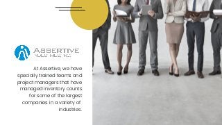 At Assertive, we have
specially trained teams and
project managers that have
managed inventory counts
for some of the largest
companies in a variety of 
industries.
 