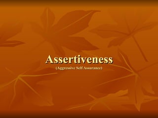 Assertiveness (Aggressive Self Assurance) 