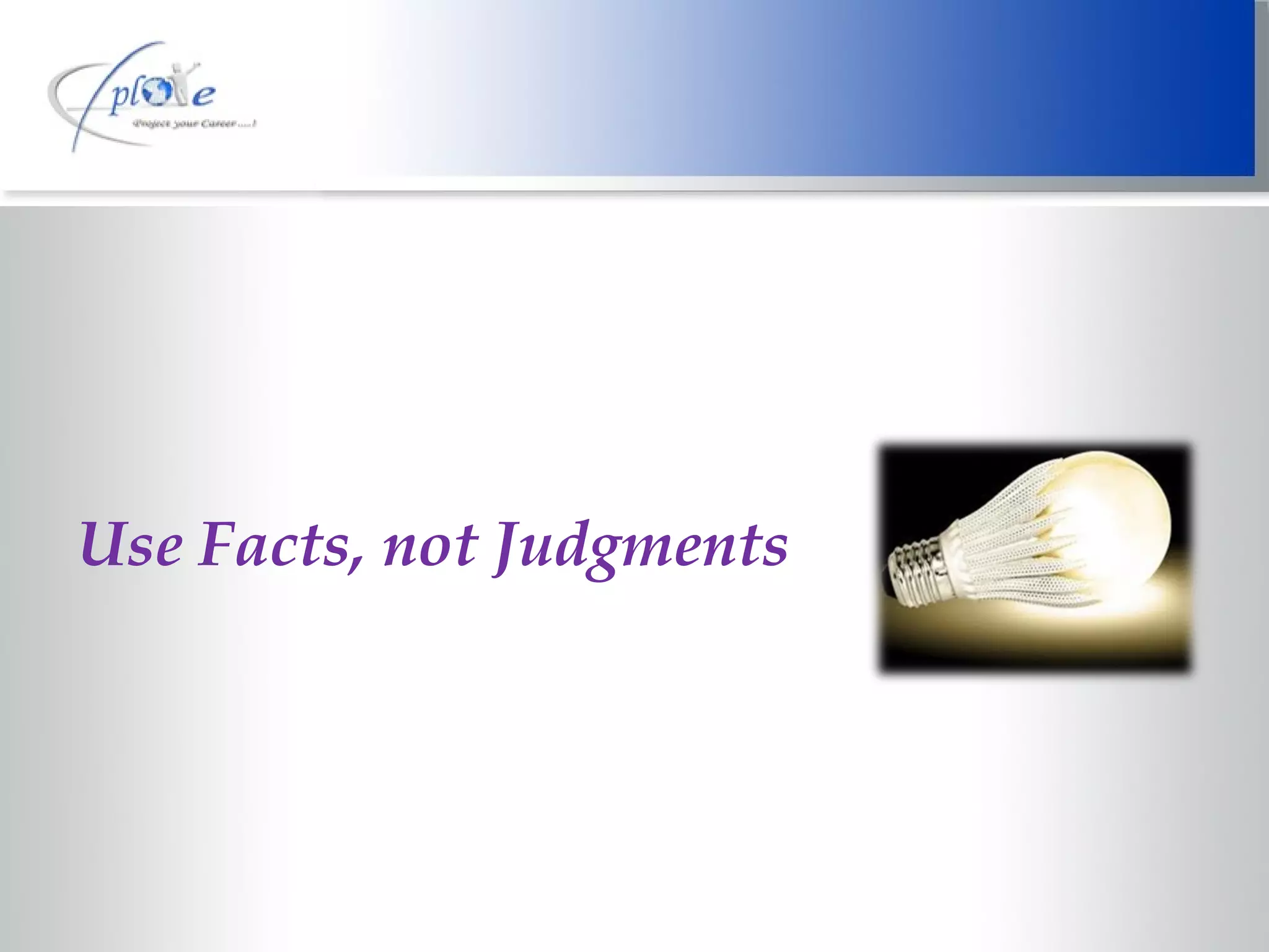 Use Facts, not Judgments 
