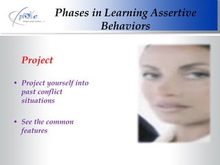 Project Project yourself into past conflict situations See the common features Phases in Learning Assertive Behaviors 