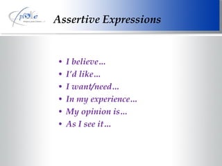 Assertive Expressions I believe… I’d like… I want/need… In my experience… My opinion is… As I see it… 