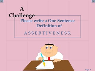 A Challenge Please write a One Sentence Definition of A S S E R T I V E N E S S. 