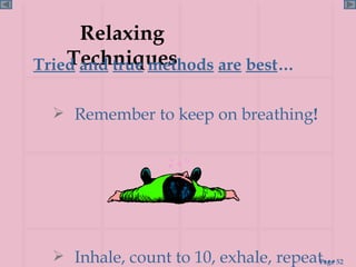 Relaxing Techniques Remember to keep on breathing ! Inhale, count to 10, exhale, repeat ... Tried   and   true   methods   are   best … 
