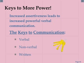 Keys to More Power!   Increased assertiveness leads to increased powerful verbal communication. The   Keys   to   Communication : Verbal Non-verbal Written 