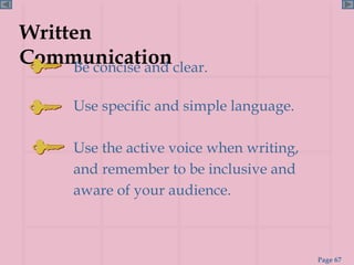 Written Communication Be concise and clear. Use the active voice when writing, and remember to be inclusive and aware of your audience. Use specific and simple language. 