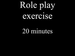 Role play
exercise
20 minutes
 