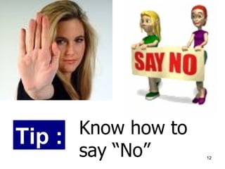 Know how to
Tip :
      say “No”      12
 