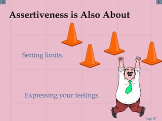 Assertiveness is Also About



   Setting limits.




   Expressing your feelings.


                               Page 87
 