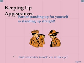 Keeping Up
Appearances
     Part of standing up for yourself
      is standing up straight!




    And remember to look ‘em in the eye!
                                            Page 91
 
